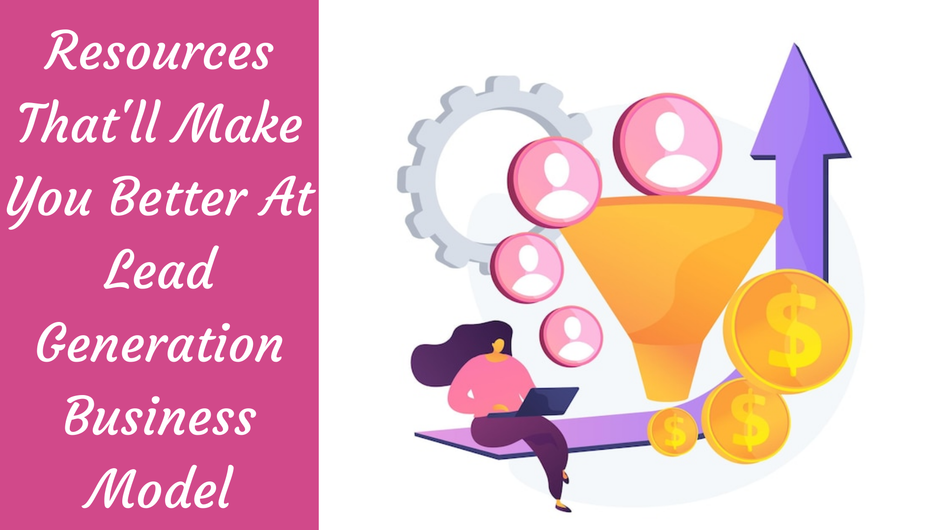 Resources That'll Make You Better At Lead Generation Business Model